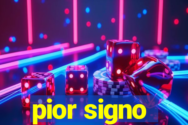 pior signo